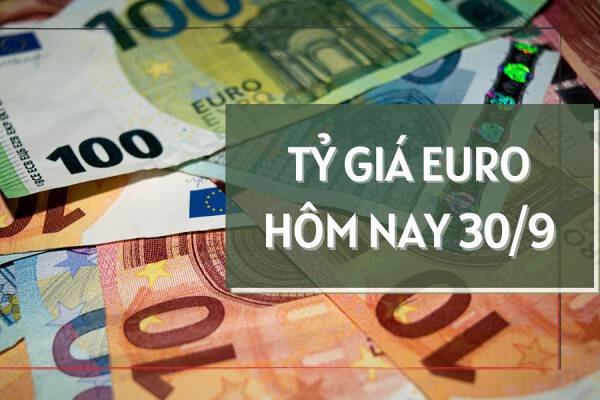 Tỷ giá euro hôm nay 30/9: Các ngân hàng tiếp tục tăng tỷ giá