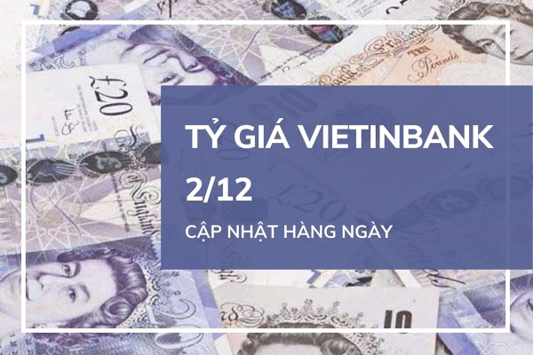 Tỷ giá VietinBank hôm nay 2/12: Biến động không đồng nhất ở hai chiều giao dịch
