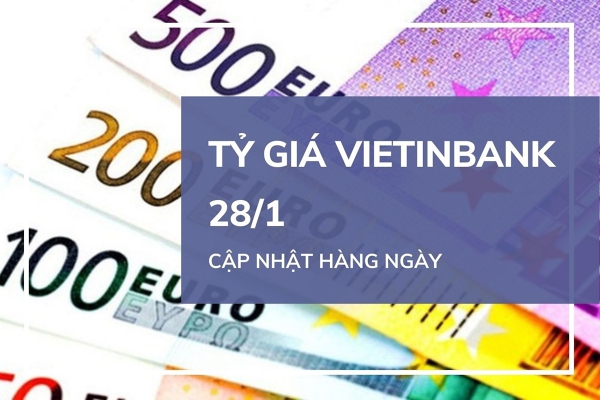 Tỷ giá VietinBank hôm nay 28/1: Euro quay đầu giảm mạnh khi mua vào và bán ra