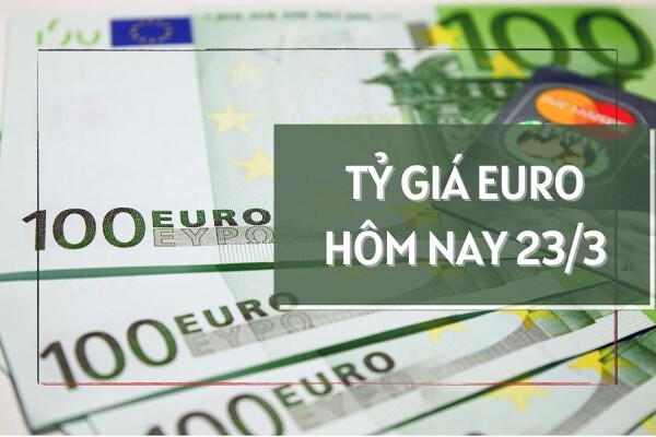 Tỷ giá euro hôm nay 23/3: Tăng ngày thứ 4 liên tiếp