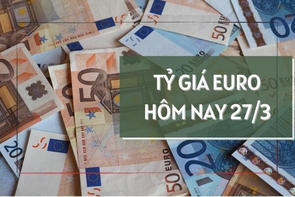 Tỷ giá euro hôm nay 27/3: Biến động trái chiều trong phiên đầu tuần