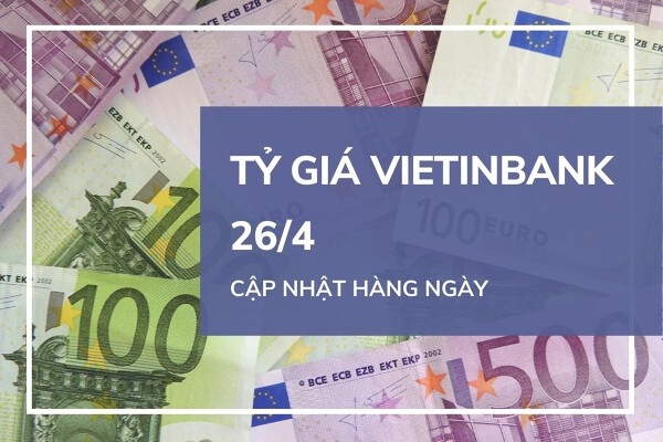 Tỷ giá VietinBank hôm nay 26/4: Đồng loạt giảm mạnh