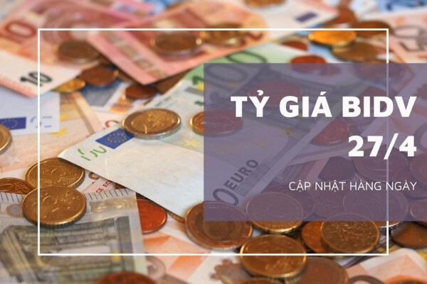 Tỷ giá BIDV hôm nay 27/4: Euro và bảng Anh quay đầu tăng