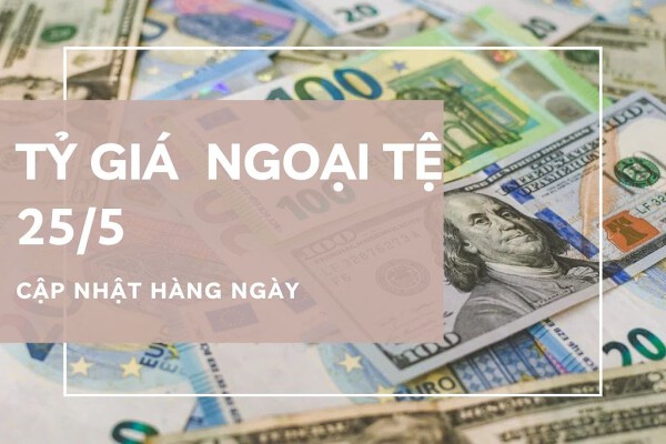 Tỷ giá ngoại tệ hôm nay 25/5: Hầu hết các đồng ngoại tệ điều chỉnh giảm tỷ giá