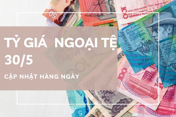 Tỷ giá ngoại tệ hôm nay 30/5: Hầu hết các ngân hàng điều chỉnh tăng