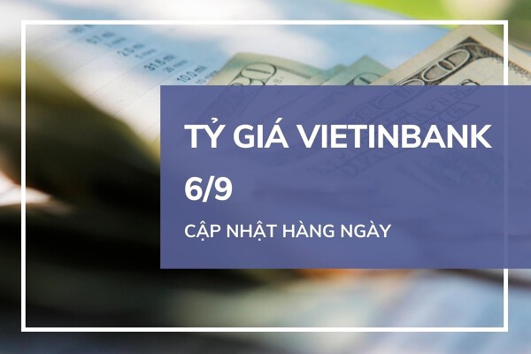 Tỷ giá VietinBank hôm nay 6/9: Đồng loạt giảm ở hai chiều mua và bán