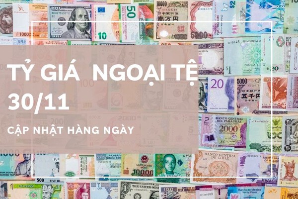 Tỷ giá ngoại tệ hôm nay 30/11: Nhiều ngoại tệ tăng ngày thứ tư liên tiếp