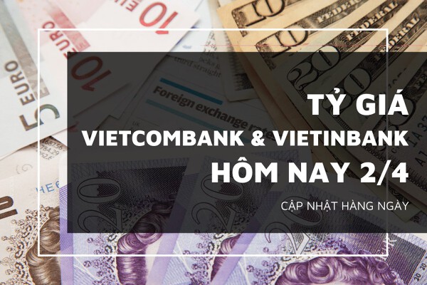 Tỷ giá Vietcombank và VietinBank hôm nay 2/4: Euro, bảng Anh lao dốc