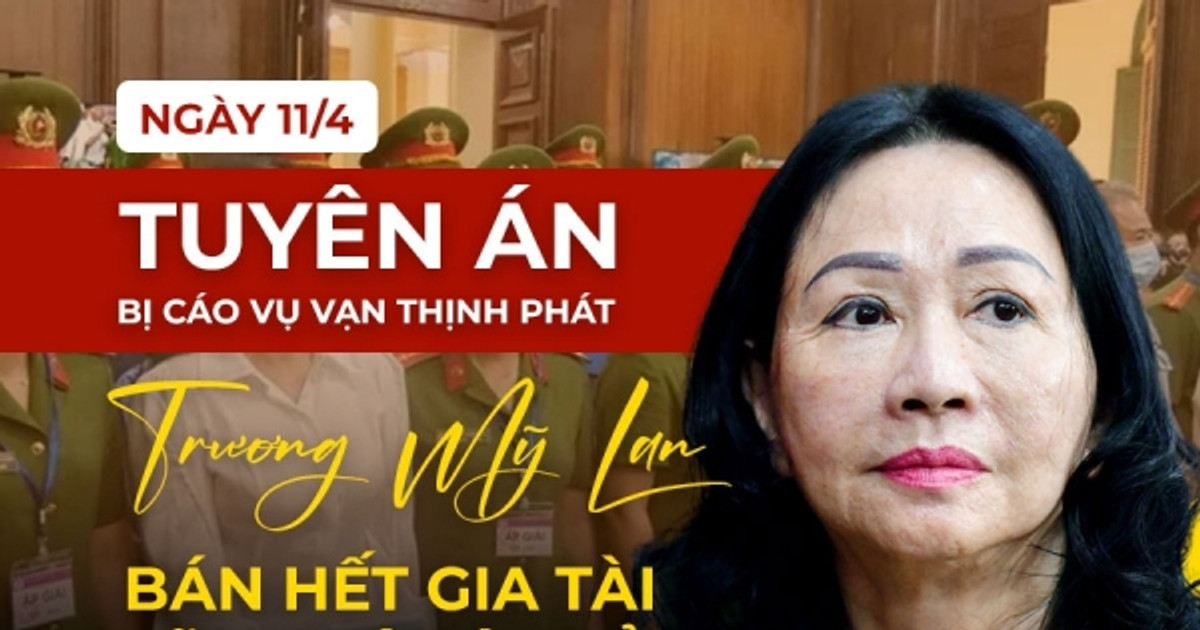 Ngày 11/4 tuyên án bị cáo vụ Vạn Thịnh Phát, Trương Mỹ Lan bán hết gia tài sẽ thoát án tử?