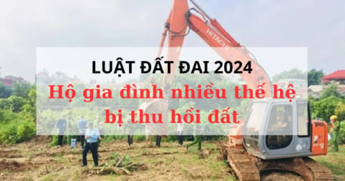 Luật Đất đai 2024 áp dụng, hộ gia đình nhiều thế hệ bị thu hồi đất hưởng quyền lợi lớn