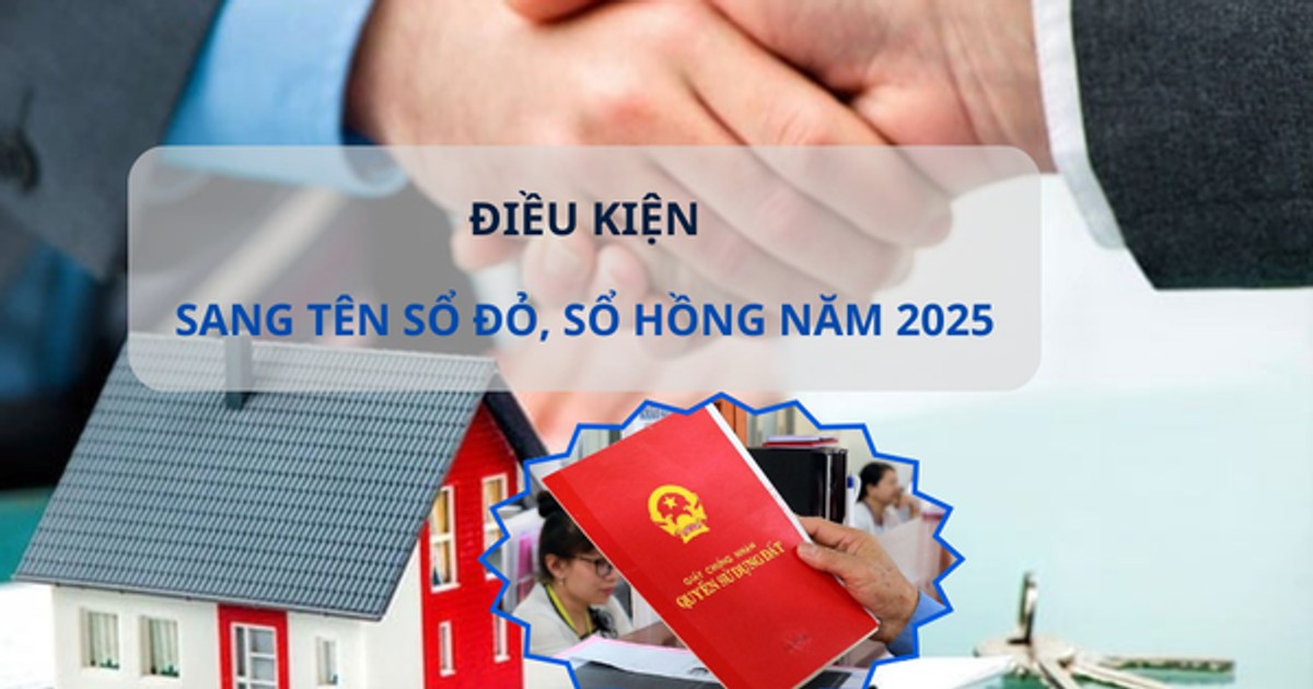 Sang tên sổ đỏ, sổ hồng năm 2025 cần đáp ứng điều kiện gì?