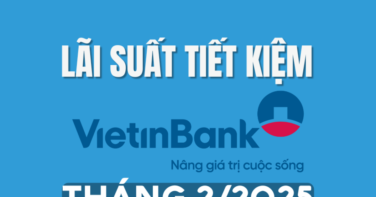 Lãi suất tiết kiệm Vietinbank tháng 2/2025