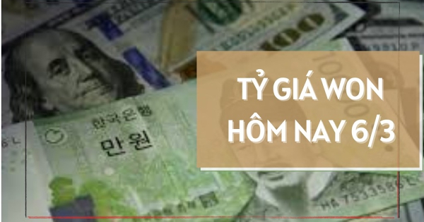 Tỷ giá Won ngày 6/3 tiếp tục tăng đồng loạt tại tất cả các ngân hàng