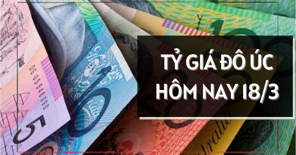 Tỷ giá đô Úc ngày 18/3: Tiếp đà tăng tại tất cả các ngân hàng