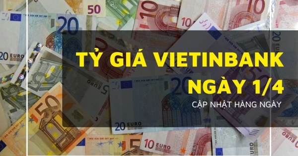 Tỷ giá VietinBank hôm nay 1/4, USD bật tăng trở lại